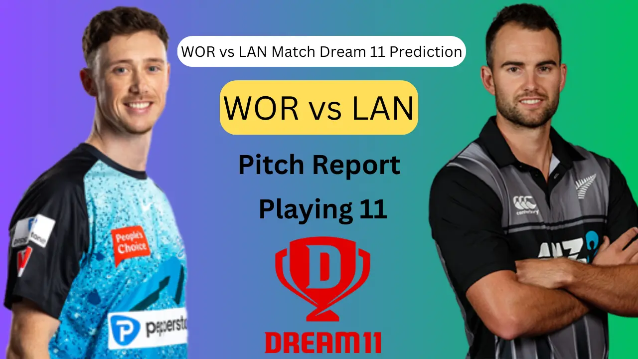 WOR vs LAN T20 Blast 2024 Match Dream 11 Prediction Hindi