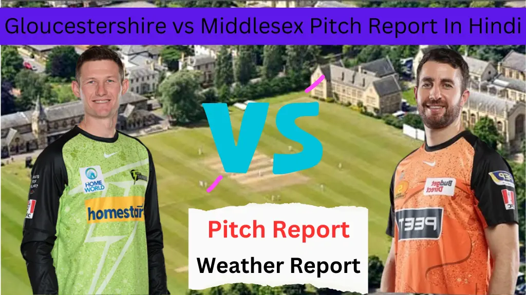 Gloucestershire vs Middlesex Pitch Report In Hindi