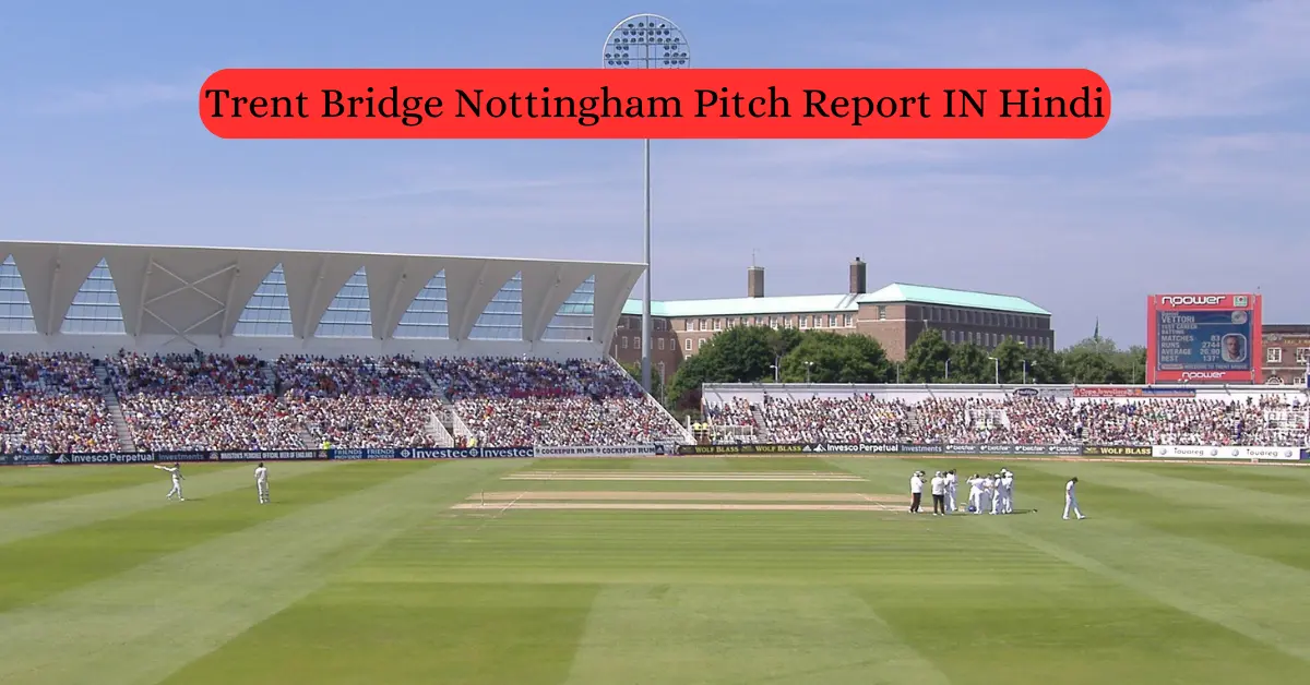 Trent Bridge Nottingham Pitch Report IN Hindi