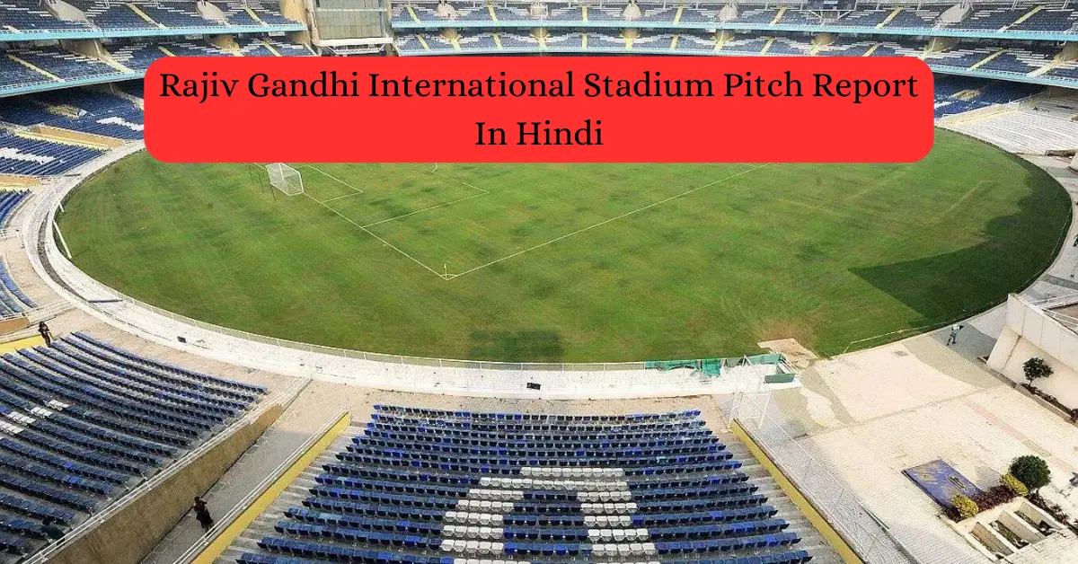 Rajiv Gandhi International Stadium Pitch Report In Hindi